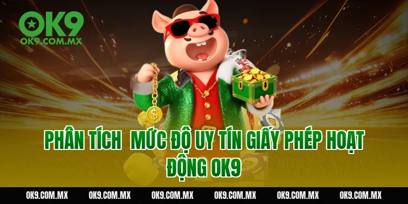 Phân tích mức độ uy tín giấy phép hoạt động OK9